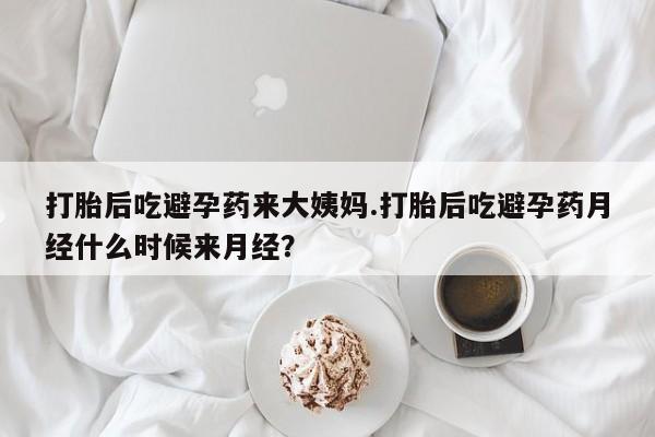 药流药购买微信打胎后吃避孕药来大姨妈.打胎后吃避孕药月经什么时候来月经？