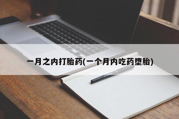 药流药购买微信一月之内打胎药(一个月内吃药堕胎)