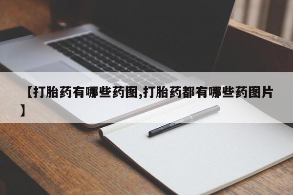 药流药购买微信【打胎药有哪些药图,打胎药都有哪些药图片】