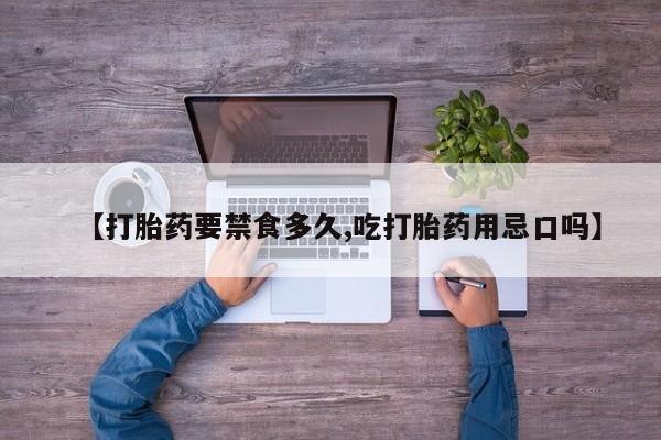 药流药购买微信【打胎药要禁食多久,吃打胎药用忌口吗】