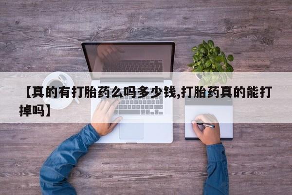 药流药购买微信【真的有打胎药么吗多少钱,打胎药真的能打掉吗】