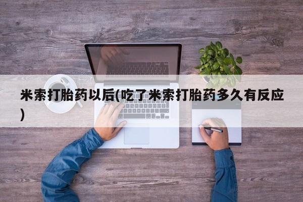 药流药购买微信米索打胎药以后(吃了米索打胎药多久有反应)