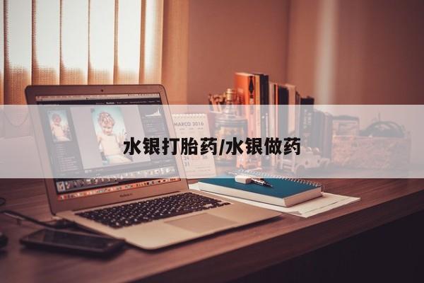 药流药购买微信水银打胎药/水银做药
