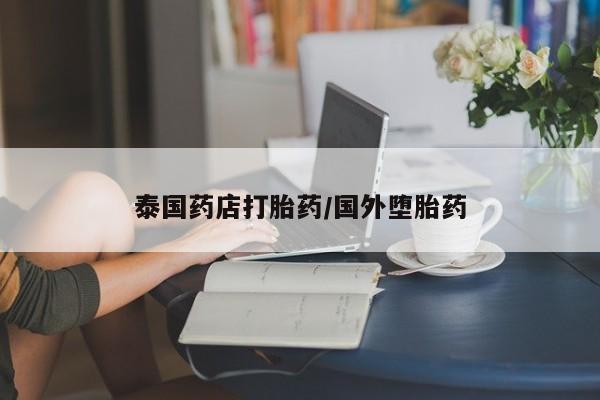 药流药购买微信泰国药店打胎药/国外堕胎药
