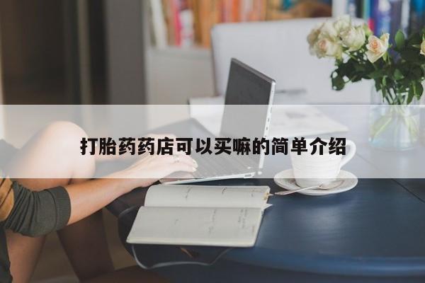 药流药购买微信打胎药药店可以买嘛的简单介绍